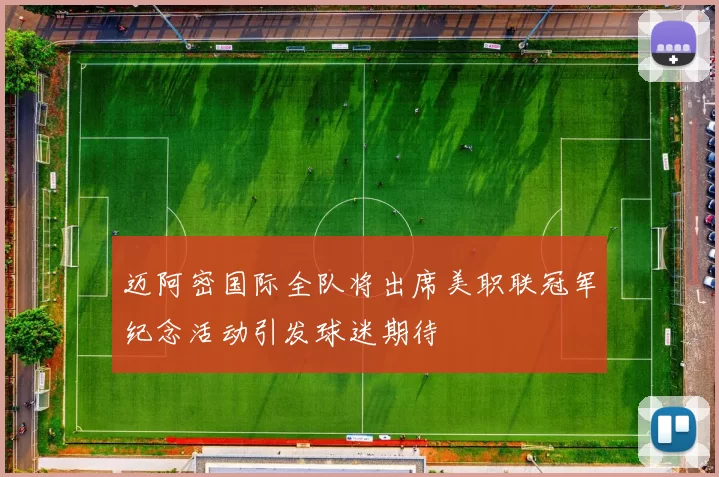 迈阿密国际全队将出席美职联冠军纪念活动引发球迷期待